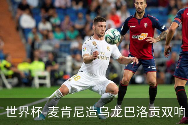 世界杯-麦肯尼造乌龙巴洛贡双响 美国4-1巴拉圭迎开门红